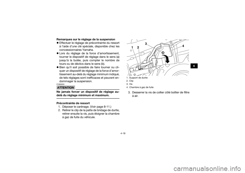 YAMAHA YFZ450 2019 Notices Demploi (in French) 4-18
4
Remarques sur le réglage de la suspension
Effectuer le réglage de précontrainte du ressort
à l’aide d’une clé spéciale, disponible chez les
concessionnaires Yamaha.
Lors du r YAMAHA YFZ450 2019 Notices Demploi (in French) 4-18
4
Remarques sur le réglage de la suspension
Effectuer le réglage de précontrainte du ressort
à l’aide d’une clé spéciale, disponible chez les
concessionnaires Yamaha.
Lors du r