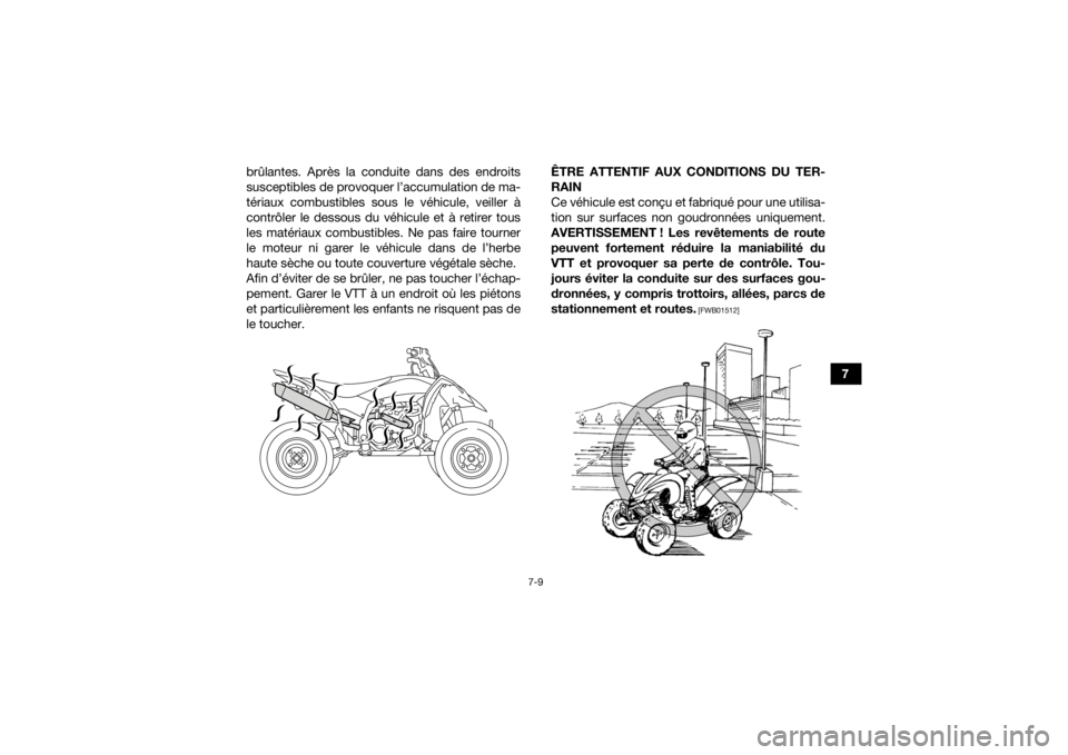 YAMAHA YFZ450 2019  Notices Demploi (in French) 7-9
7
brûlantes. Après la conduite dans des endroits
susceptibles de provoquer l’accumulation de ma-
tériaux combustibles sous le véhicule, veiller à
contrôler le dessous du véhicule et à re