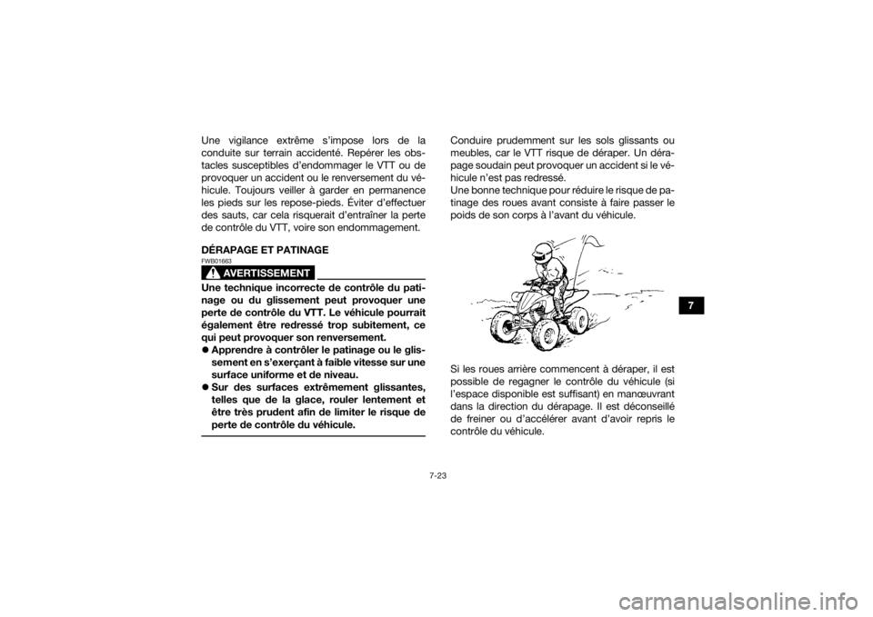 YAMAHA YFZ450 2019 Notices Demploi (in French) 7-23
7
Une vigilance extrême s’impose lors de la
conduite sur terrain accidenté. Repérer les obs-
tacles susceptibles d’endommager le VTT ou de
provoquer un accident ou le renversement du vé-
YAMAHA YFZ450 2019 Notices Demploi (in French) 7-23
7
Une vigilance extrême s’impose lors de la
conduite sur terrain accidenté. Repérer les obs-
tacles susceptibles d’endommager le VTT ou de
provoquer un accident ou le renversement du vé-