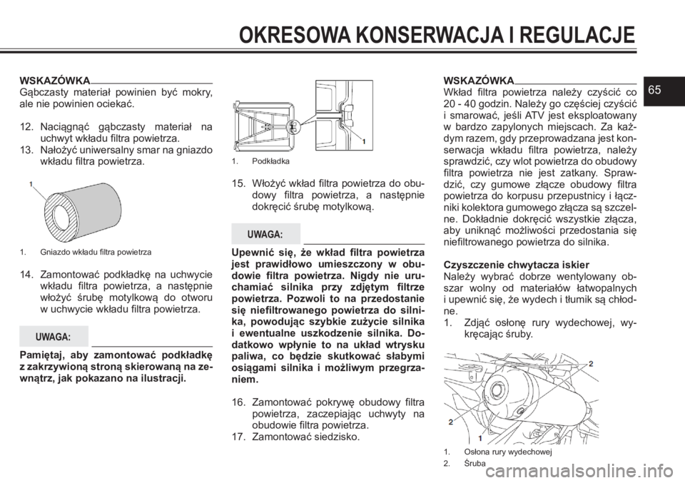 YAMAHA YFZ450 2017 Instrukcja obsługi (in Polish) 65WSKAZÓWKAGąbczasty materiał powinien być mokry, ale nie powinien ociekać.
12. Naciągnąć gąbczasty materiał na uchwyt wkładu filtra powietrza.13. Nałożyć uniwersalny smar na gnia YAMAHA YFZ450 2017 Instrukcja obsługi (in Polish) 65WSKAZÓWKAGąbczasty materiał powinien być mokry, ale nie powinien ociekać.
12. Naciągnąć gąbczasty materiał na uchwyt wkładu filtra powietrza.13. Nałożyć uniwersalny smar na gnia