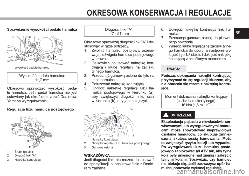 YAMAHA YFZ450 2017 Instrukcja obsługi (in Polish) 69Sprawdzenie wysokości pedału hamulca
1. Wysokość pedału hamulca
Wysokość pedału hamulca:11,7 mm
Okresowo sprawdzać wysokość peda-łu hamulca. Jeśli pedał hamulca nie jest usta YAMAHA YFZ450 2017 Instrukcja obsługi (in Polish) 69Sprawdzenie wysokości pedału hamulca
1. Wysokość pedału hamulca
Wysokość pedału hamulca:11,7 mm
Okresowo sprawdzać wysokość peda-łu hamulca. Jeśli pedał hamulca nie jest usta