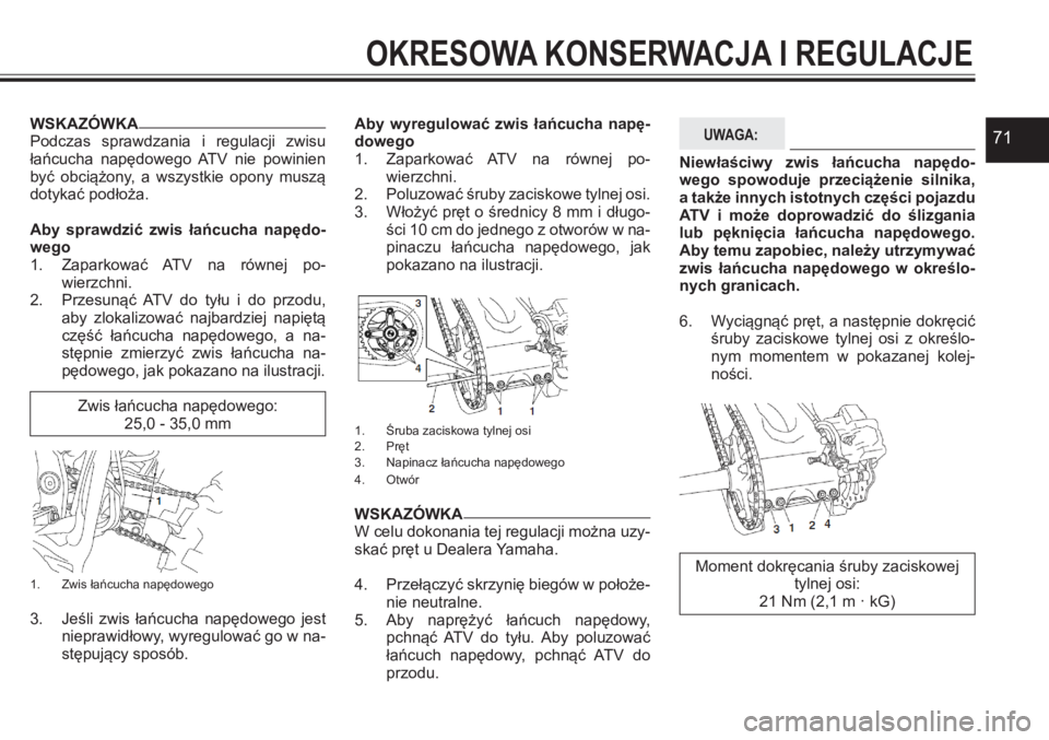 YAMAHA YFZ450 2017 Instrukcja obsługi (in Polish) 71WSKAZÓWKA Podczas sprawdzania i regulacji zwisu łańcucha napędowego ATV nie powinien być obciążony, a wszystkie opony muszą dotykać podłoża.
Aby sprawdzić zwis łańcucha YAMAHA YFZ450 2017 Instrukcja obsługi (in Polish) 71WSKAZÓWKA Podczas sprawdzania i regulacji zwisu łańcucha napędowego ATV nie powinien być obciążony, a wszystkie opony muszą dotykać podłoża.
Aby sprawdzić zwis łańcucha