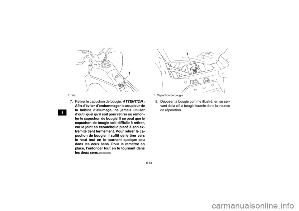 YAMAHA YFZ450 2013  Notices Demploi (in French) 8-13
87. Retirer le capuchon de bougie. 
ATTENTION :
Afin d’éviter d’endommager le coupleur de
la bobine d’allumage, ne jamais utiliser
d’outil quel qu’il soit pour retirer ou remon-
ter le