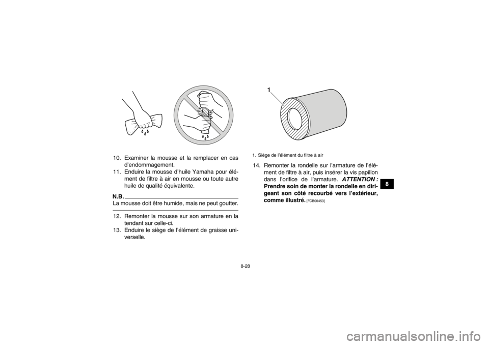 YAMAHA YFZ450 2013  Notices Demploi (in French) 8-28
8
10. Examiner la mousse et la remplacer en cas
d’endommagement.
11. Enduire la mousse d’huile Yamaha pour élé- ment de filtre à air en mousse ou toute autre
huile de qualité équivalente