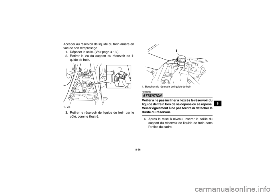 YAMAHA YFZ450 2013  Notices Demploi (in French) 8-36
8
Accéder au réservoir de liquide du frein arrière en
vue de son remplissage
1. Déposer la selle. (Voir page 4-13.)
2. Retirer la vis du support du réservoir de li- quide de frein.
3. Retire