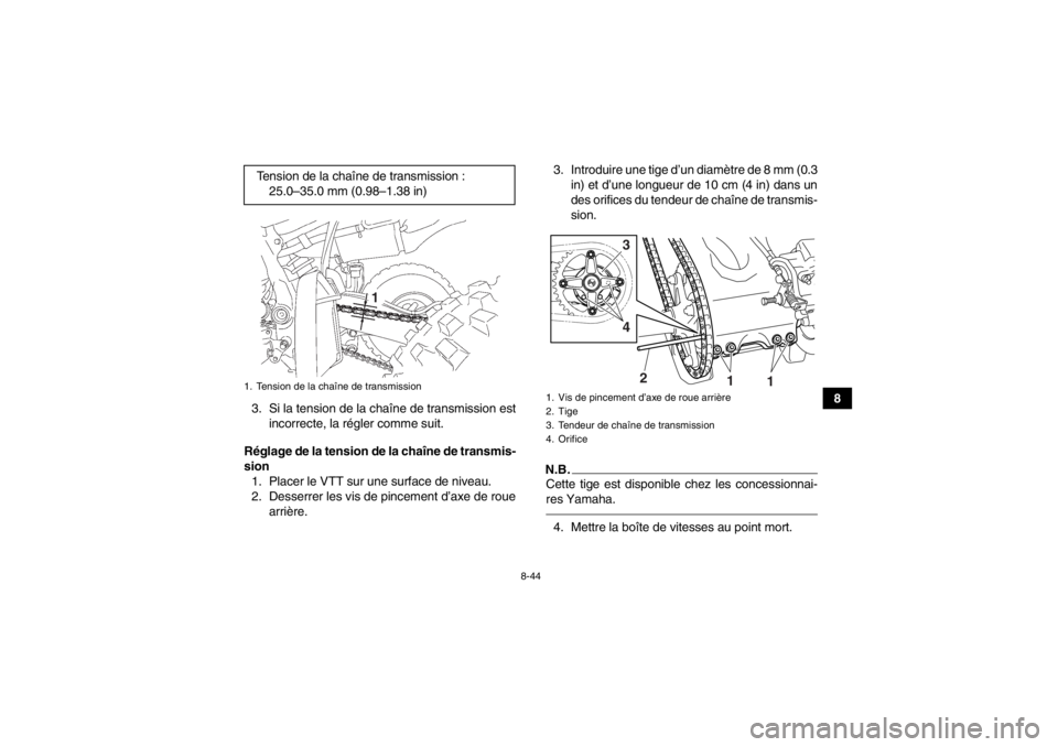 YAMAHA YFZ450 2013  Notices Demploi (in French) 8-44
8
3. Si la tension de la chaîne de transmission est
incorrecte, la régler comme suit.
Réglage de la tension de la chaîne de transmis-
sion 1. Placer le VTT sur une surface de niveau.
2. Desse