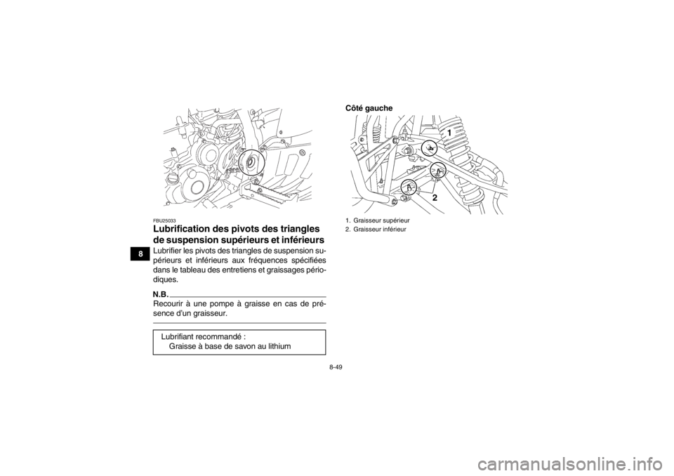 YAMAHA YFZ450 2013  Notices Demploi (in French) 8-49
8
FBU25033Lubrification des pivots des triangles 
de suspension supérieurs et inférieurs Lubrifier les pivots des triangles de suspension su-
périeurs et inférieurs aux fréquences spécifié