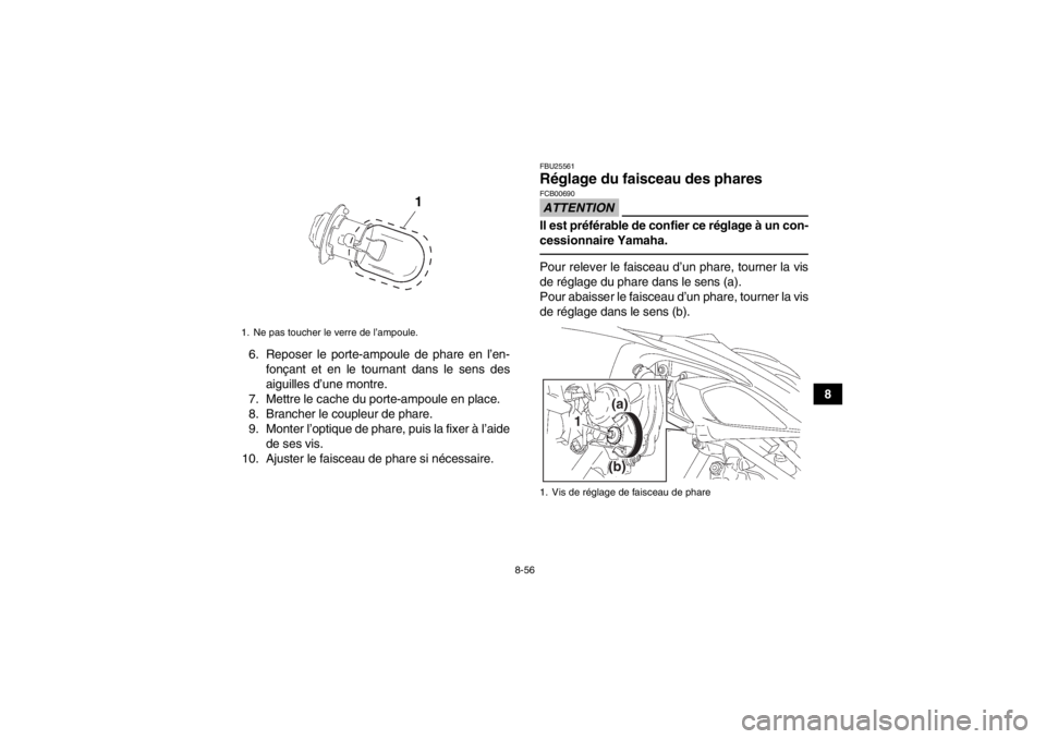 YAMAHA YFZ450 2013  Notices Demploi (in French) 8-56
8
6. Reposer le porte-ampoule de phare en l’en-
fonçant et en le tournant dans le sens des
aiguilles d’une montre.
7. Mettre le cache du porte-ampoule en place.
8. Brancher le coupleur de ph