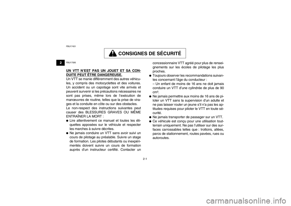 YAMAHA YFZ450 2013  Notices Demploi (in French) 2-1
2
FBU17431
CONSIGNES DE SÉCURITÉ
FBU17595UN VTT N’EST PAS UN JOUET ET SA CON-DUITE PEUT ÊTRE DANGEREUSE.Un VTT se manie différemment des autres véhicu-
les, y compris des motocyclettes et d