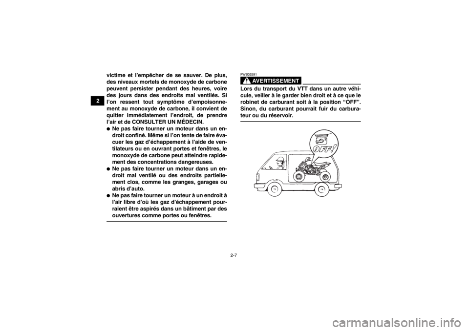 YAMAHA YFZ450 2013  Notices Demploi (in French) 2-7
2victime et l’empêcher de se sauver. De plus,
des niveaux mortels de monoxyde de carbone
peuvent persister pendant des heures, voire
des jours dans des endroits mal ventilés. Si
l’on ressent