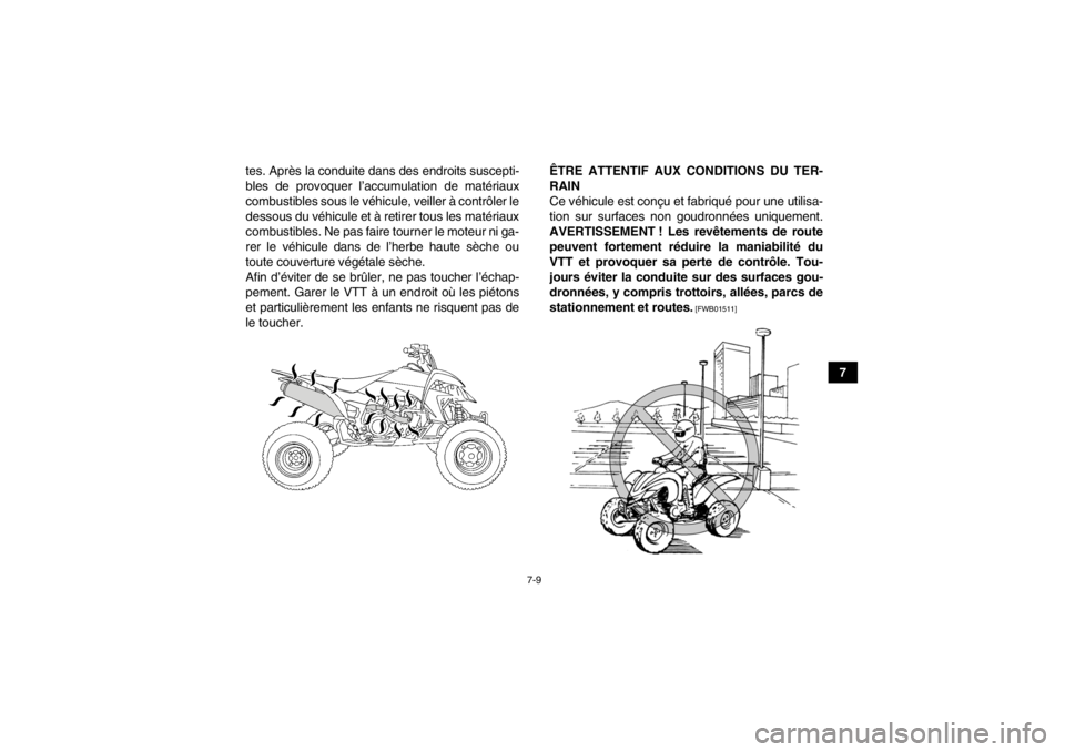 YAMAHA YFZ450 2013  Notices Demploi (in French) 7-9
7
tes. Après la conduite dans des endroits suscepti-
bles de provoquer l’accumulation de matériaux
combustibles sous le véhicule, veiller à contrôler le
dessous du véhicule et à retirer t