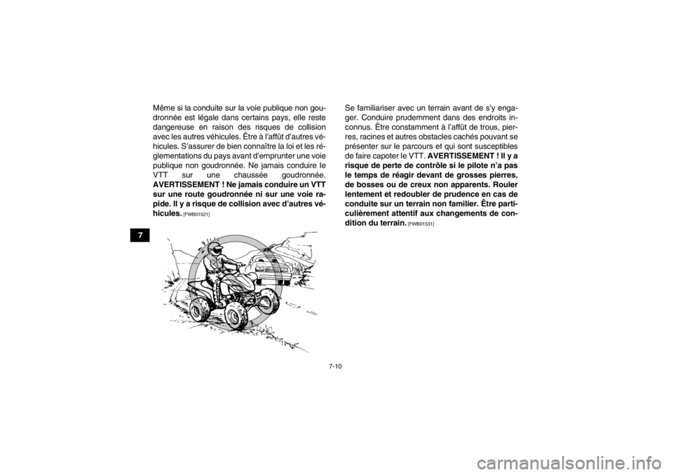 YAMAHA YFZ450 2013  Notices Demploi (in French) 7-10
7Même si la conduite sur la voie publique non gou-
dronnée est légale dans certains pays, elle reste
dangereuse en raison des risques de collision
avec les autres véhicules. Être à l’aff