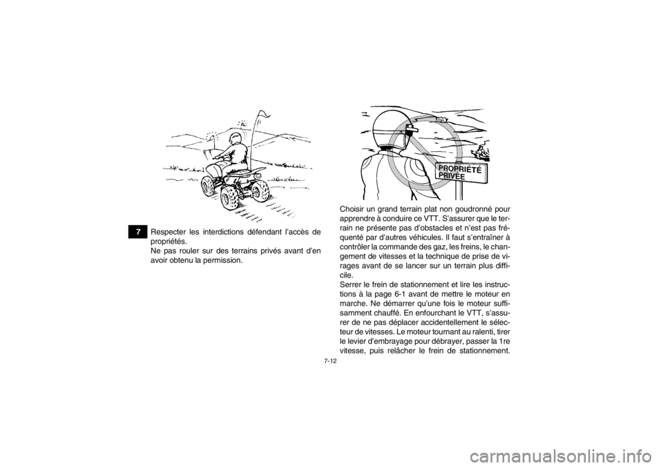 YAMAHA YFZ450 2013  Notices Demploi (in French) 7-12
7Respecter les interdictions défendant l’accès de
propriétés.
Ne pas rouler sur des terrains privés avant d’en
avoir obtenu la permission. Choisir un grand terrain plat non goudronné po