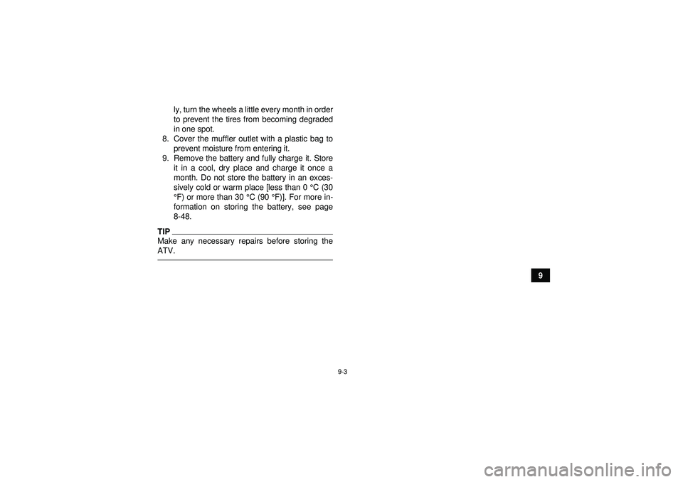 YAMAHA YFZ450 2012  Owners Manual 9-3
9
ly, turn the wheels a little every month in order
to prevent the tires from becoming degraded
in one spot.
8. Cover the muffler outlet with a plastic bag to prevent moisture from entering it.
9.