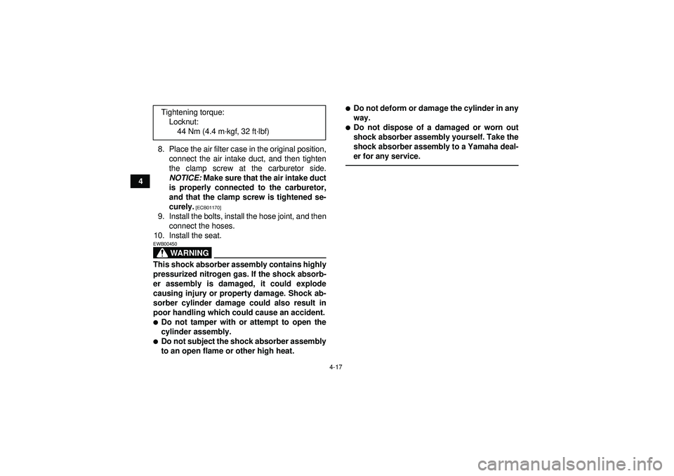 YAMAHA YFZ450 2012  Owners Manual 4-17
48. Place the air filter case in the original position,
connect the air intake duct, and then tighten
the clamp screw at the carburetor side.
NOTICE:  Make sure that the air intake duct
is proper