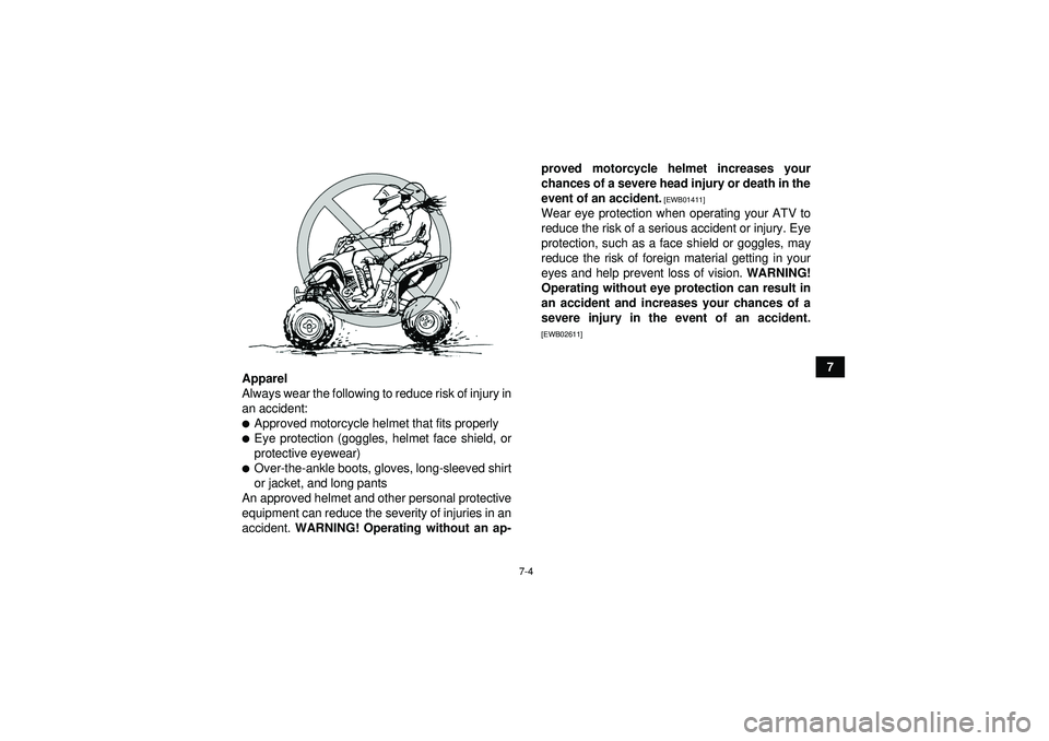 YAMAHA YFZ450 2012  Owners Manual 7-4
7
Apparel
Always wear the following to reduce risk of injury in
an accident:
Approved motorcycle helmet that fits properlyEye protection (goggles, helmet face shield, or
protective eyewear)Over
