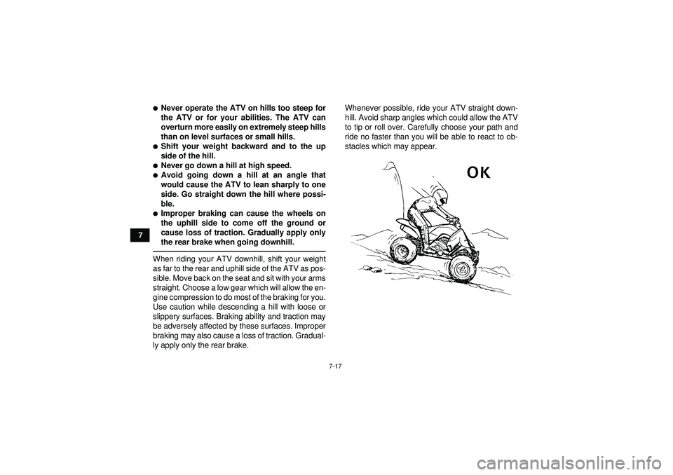 YAMAHA YFZ450 2012  Owners Manual 7-17
7
Never operate the ATV on hills too steep for
the ATV or for your abilities. The ATV can
overturn more easily on extremely steep hills
than on level surfaces or small hills.Shift your weight b