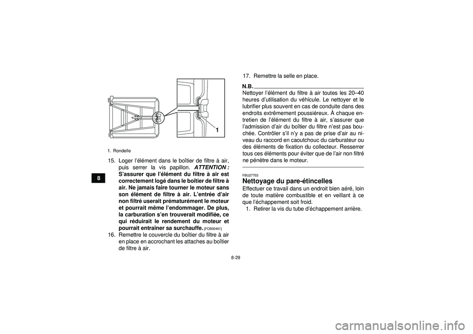 YAMAHA YFZ450 2012  Notices Demploi (in French) 8-29
815. Loger l
’élé ment dans le bo îtier de filtre  à air,
puis serrer la vis papillon.  ATTENTION :
S ’assurer que l ’élé ment du filtre  à air est
correctement log é dans le bo ît