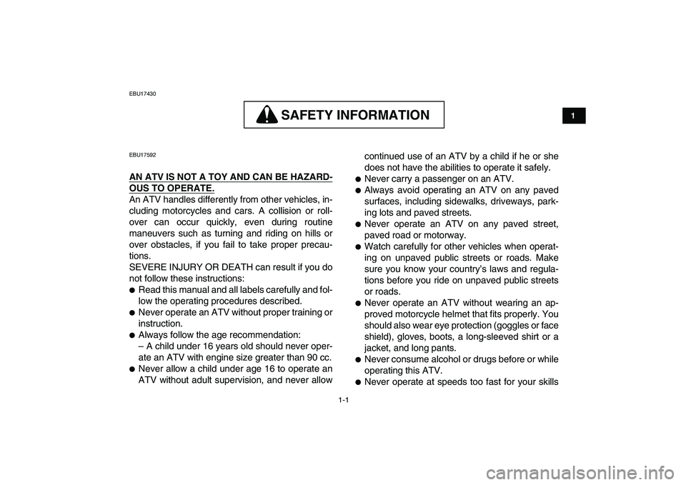 YAMAHA YFZ450 2009 Owners Manual
1-1
1
2
3
4
5
6
7
8
9
10
11
EBU17430
SAFETY INFORMATION
SAFETY INFORMATION
EBU17592
AN ATV IS NOT A TOY AND CAN BE HAZARD-
OUS TO OPERATE.
An ATV handles differently from other vehicles, YAMAHA YFZ450 2009 Owners Manual
1-1
1
2
3
4
5
6
7
8
9
10
11
EBU17430
SAFETY INFORMATION
SAFETY INFORMATION
EBU17592
AN ATV IS NOT A TOY AND CAN BE HAZARD-
OUS TO OPERATE.
An ATV handles differently from other vehicles,