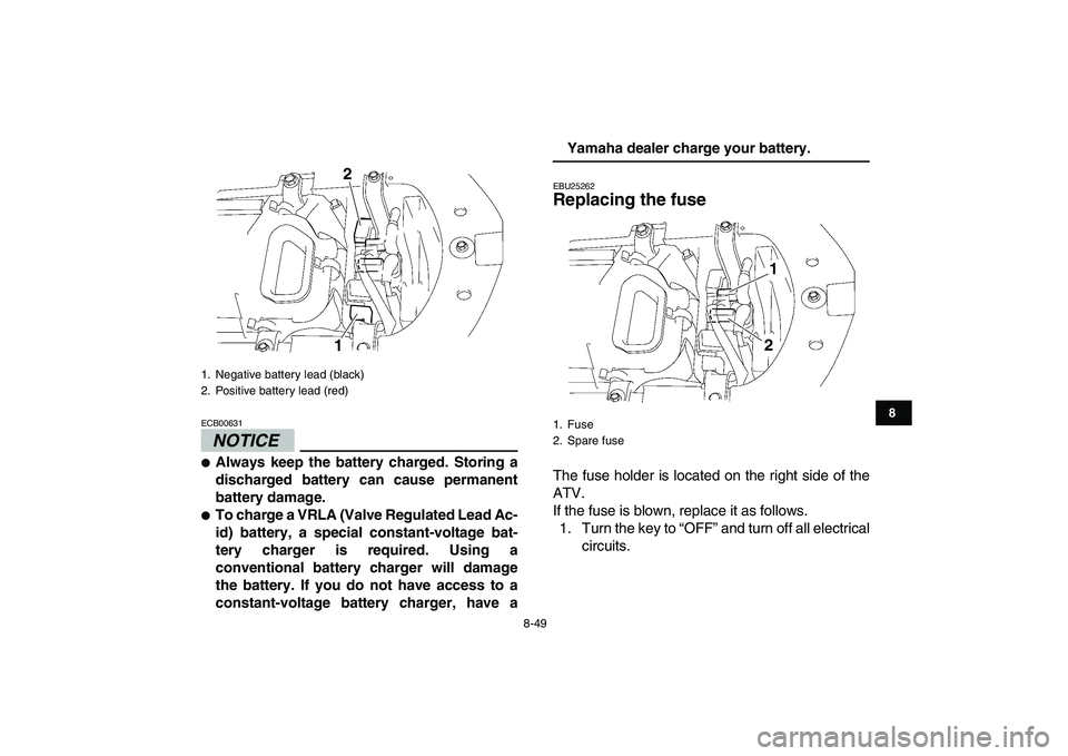 YAMAHA YFZ450 2009  Owners Manual  
8-49 
1
2
3
4
5
6
78
9
10
11
NOTICE
 
ECB00631  
 
Always keep the battery charged. Storing a
discharged battery can cause permanent
battery damage. 
 
To charge a VRLA (Valve Regulated Lead Ac-
i
