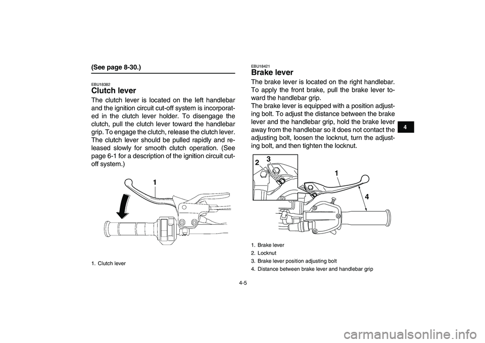 YAMAHA YFZ450 2009 Owners Manual
4-5
1
2
34
5
6
7
8
9
10
11
(See page 8-30.)
EBU18382
Clutch lever
The clutch lever is located on the left handlebar
and the ignition circuit cut-off system is incorporat-
ed in the clutch lev YAMAHA YFZ450 2009 Owners Manual
4-5
1
2
34
5
6
7
8
9
10
11
(See page 8-30.)
EBU18382
Clutch lever
The clutch lever is located on the left handlebar
and the ignition circuit cut-off system is incorporat-
ed in the clutch lev
