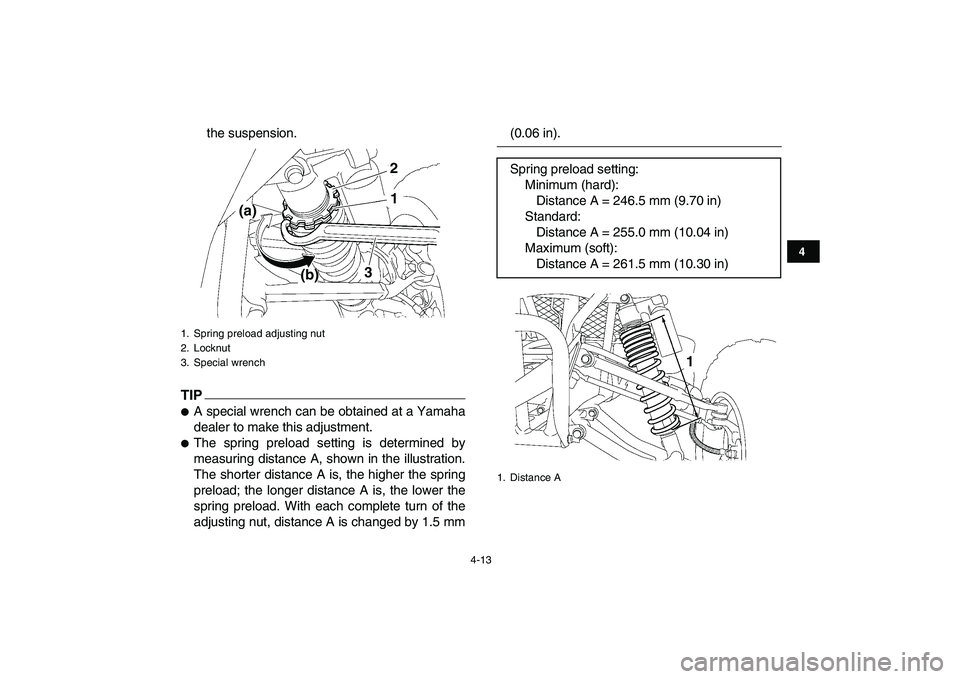 YAMAHA YFZ450 2009  Owners Manual  
4-13 
1
2
34
5
6
7
8
9
10
11
 
the suspension.
TIP
 
 
A special wrench can be obtained at a Yamaha
dealer to make this adjustment. 
 
The spring preload setting is determined by
measuring distanc
