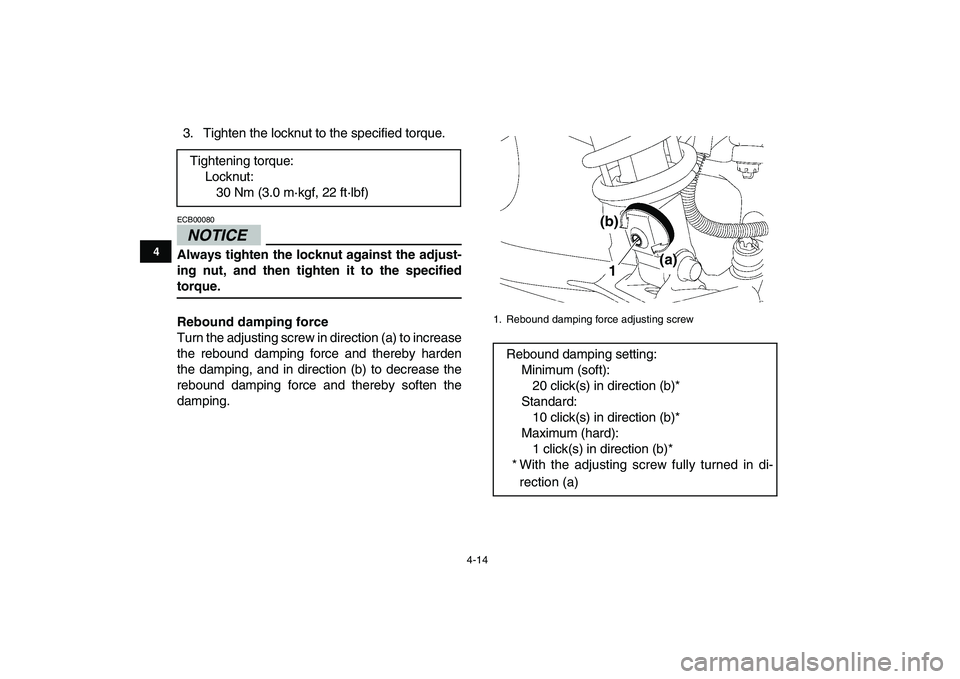 YAMAHA YFZ450 2009  Owners Manual  
4-14 
1
2
34
5
6
7
8
9
10
11
 
3. Tighten the locknut to the specified torque.
NOTICE
 
ECB00080  
Always tighten the locknut against the adjust-
ing nut, and then tighten it to the specified 
torqu