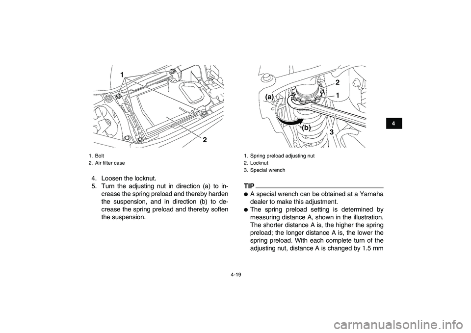 YAMAHA YFZ450 2009  Owners Manual  
4-19 
1
2
34
5
6
7
8
9
10
11
 
4. Loosen the locknut.
5. Turn the adjusting nut in direction (a) to in-
crease the spring preload and thereby harden
the suspension, and in direction (b) to de-
creas
