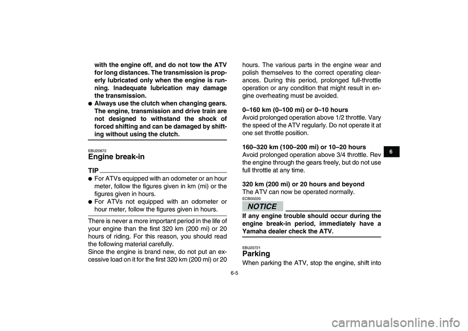 YAMAHA YFZ450 2009 Owners Manual
6-5
1
2
3
4
56
7
8
9
10
11
with the engine off, and do not tow the ATV
for long distances. The transmission is prop-
erly lubricated only when the engine is run-
ning. Inadequate lubrication may YAMAHA YFZ450 2009 Owners Manual
6-5
1
2
3
4
56
7
8
9
10
11
with the engine off, and do not tow the ATV
for long distances. The transmission is prop-
erly lubricated only when the engine is run-
ning. Inadequate lubrication may