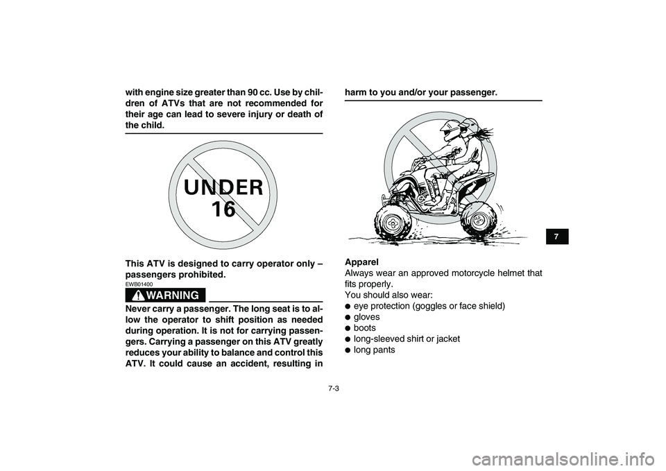 YAMAHA YFZ450 2009  Owners Manual  
7-3 
1
2
3
4
5
67
8
9
10
11
 
with engine size greater than 90 cc. Use by chil-
dren of ATVs that are not recommended for
their age can lead to severe injury or death of 
the child.
This ATV is desi