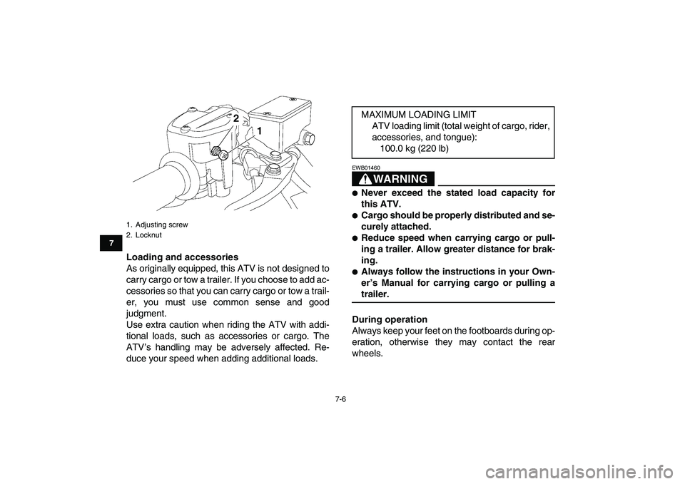 YAMAHA YFZ450 2009 Owners Manual
7-6
1
2
3
4
5
67
8
9
10
11
Loading and accessories
As originally equipped, this ATV is not designed to
carry cargo or tow a trailer. If you choose to add ac-
cessories so that you can carry carg YAMAHA YFZ450 2009 Owners Manual
7-6
1
2
3
4
5
67
8
9
10
11
Loading and accessories
As originally equipped, this ATV is not designed to
carry cargo or tow a trailer. If you choose to add ac-
cessories so that you can carry carg