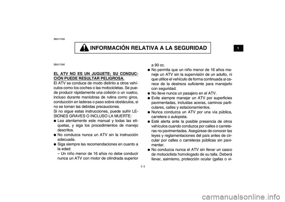 YAMAHA YFZ450 2009 Manuale de Empleo (in Spanish)
1-1
1
2
3
4
5
6
7
8
9
10
11
SBU17430
INFORMACION RELATIVA A LA SEGURIDAD
INFORMACIÓN RELATIVA A LA SEGURIDAD
SBU17592
EL ATV NO ES UN JUGUETE; SU CONDUC-
CIÓN PUEDE RESULTAR PELIGROSA.
YAMAHA YFZ450 2009 Manuale de Empleo (in Spanish)
1-1
1
2
3
4
5
6
7
8
9
10
11
SBU17430
INFORMACION RELATIVA A LA SEGURIDAD
INFORMACIÓN RELATIVA A LA SEGURIDAD
SBU17592
EL ATV NO ES UN JUGUETE; SU CONDUC-
CIÓN PUEDE RESULTAR PELIGROSA.