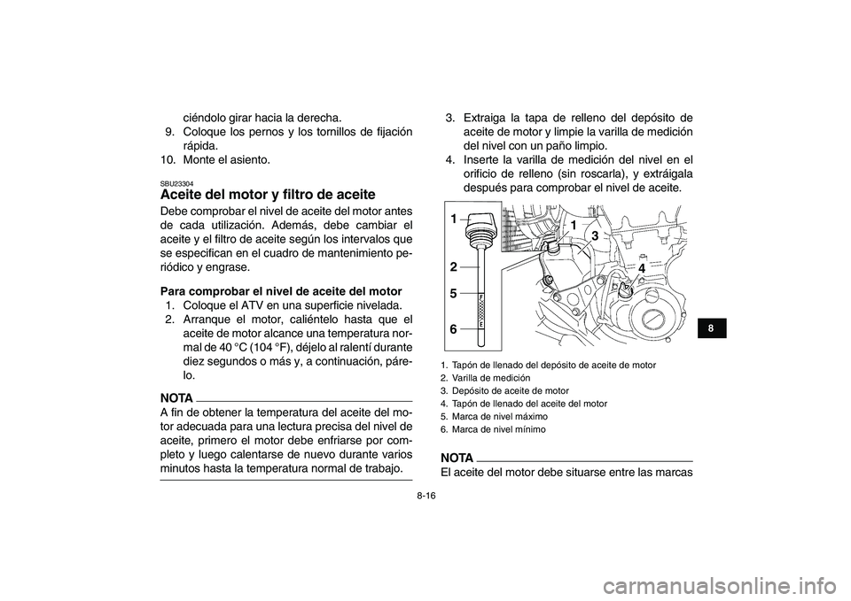 YAMAHA YFZ450 2009 Manuale de Empleo (in Spanish)
8-16
1
2
3
4
5
6
78
9
10
11
ciéndolo girar hacia la derecha.
9. Coloque los pernos y los tornillos de fijación
rápida.
10. Monte el asiento.
SBU23304
Aceite del motor y filtro de aceite
De YAMAHA YFZ450 2009 Manuale de Empleo (in Spanish)
8-16
1
2
3
4
5
6
78
9
10
11
ciéndolo girar hacia la derecha.
9. Coloque los pernos y los tornillos de fijación
rápida.
10. Monte el asiento.
SBU23304
Aceite del motor y filtro de aceite
De