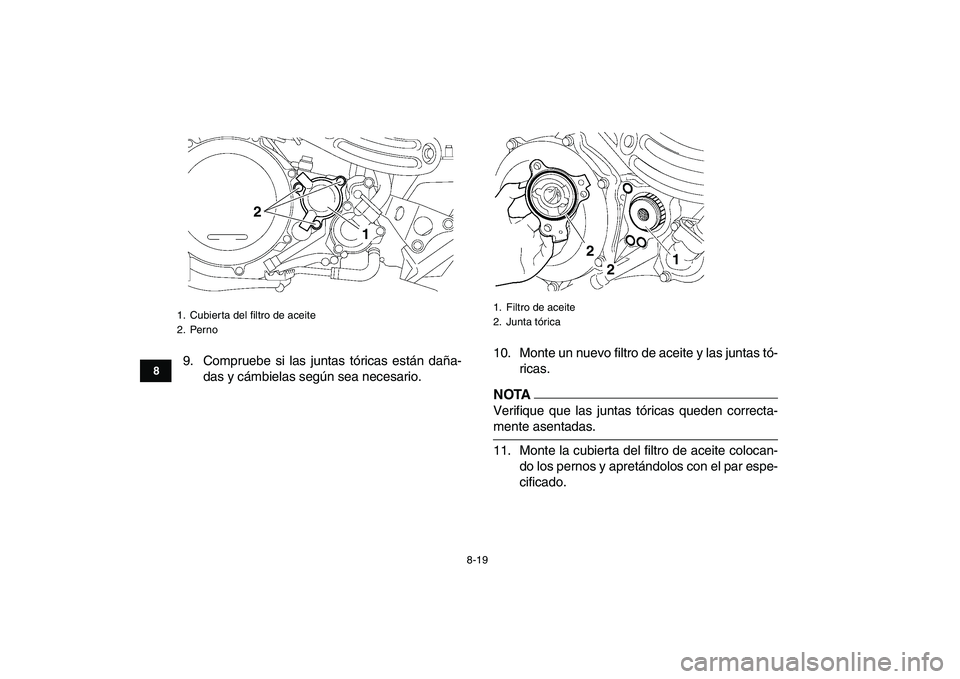 YAMAHA YFZ450 2009  Manuale de Empleo (in Spanish)  
8-19 
1
2
3
4
5
6
78
9
10
11
 
9. Compruebe si las juntas tóricas están daña-
das y cámbielas según sea necesario.10. Monte un nuevo filtro de aceite y las juntas tó-
ricas.
NOTA
 
Verifique q