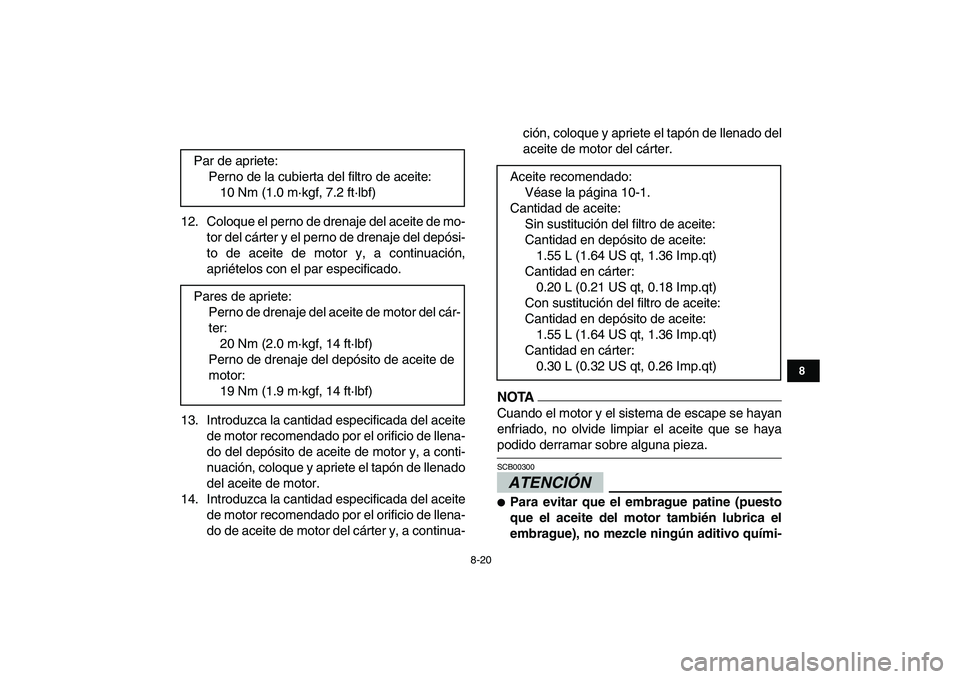 YAMAHA YFZ450 2009 Manuale de Empleo (in Spanish)
8-20
1
2
3
4
5
6
78
9
10
11
12. Coloque el perno de drenaje del aceite de mo-
tor del cárter y el perno de drenaje del depósi-
to de aceite de motor y, a continuación,
apriételos con el par e YAMAHA YFZ450 2009 Manuale de Empleo (in Spanish)
8-20
1
2
3
4
5
6
78
9
10
11
12. Coloque el perno de drenaje del aceite de mo-
tor del cárter y el perno de drenaje del depósi-
to de aceite de motor y, a continuación,
apriételos con el par e