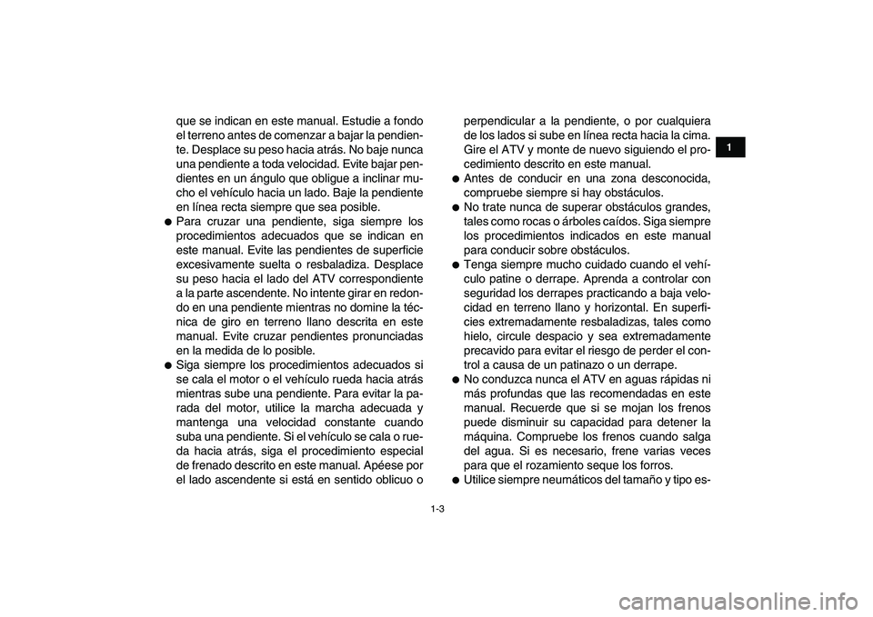 YAMAHA YFZ450 2009 Manuale de Empleo (in Spanish)
1-3
1
2
3
4
5
6
7
8
9
10
11
que se indican en este manual. Estudie a fondo
el terreno antes de comenzar a bajar la pendien-
te. Desplace su peso hacia atrás. No baje nunca
una pendiente a toda v YAMAHA YFZ450 2009 Manuale de Empleo (in Spanish)
1-3
1
2
3
4
5
6
7
8
9
10
11
que se indican en este manual. Estudie a fondo
el terreno antes de comenzar a bajar la pendien-
te. Desplace su peso hacia atrás. No baje nunca
una pendiente a toda v