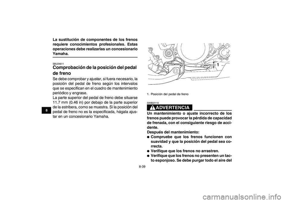 YAMAHA YFZ450 2009 Manuale de Empleo (in Spanish)
8-39
1
2
3
4
5
6
78
9
10
11
La sustitución de componentes de los frenos
requiere conocimientos profesionales. Estas
operaciones debe realizarlas un concesionario
Yamaha.
SBU24611
Comprobació YAMAHA YFZ450 2009 Manuale de Empleo (in Spanish)
8-39
1
2
3
4
5
6
78
9
10
11
La sustitución de componentes de los frenos
requiere conocimientos profesionales. Estas
operaciones debe realizarlas un concesionario
Yamaha.
SBU24611
Comprobació