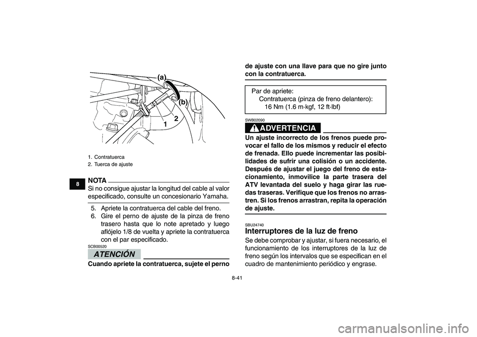YAMAHA YFZ450 2009 Manuale de Empleo (in Spanish)
8-41
1
2
3
4
5
6
78
9
10
11
NOTA
Si no consigue ajustar la longitud del cable al valor
especificado, consulte un concesionario Yamaha.
5. Apriete la contratuerca del cable del freno.
6. Gire el YAMAHA YFZ450 2009 Manuale de Empleo (in Spanish)
8-41
1
2
3
4
5
6
78
9
10
11
NOTA
Si no consigue ajustar la longitud del cable al valor
especificado, consulte un concesionario Yamaha.
5. Apriete la contratuerca del cable del freno.
6. Gire el