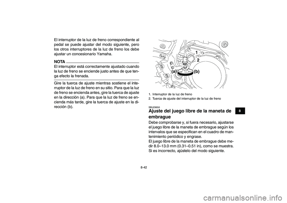 YAMAHA YFZ450 2009 Manuale de Empleo (in Spanish)
8-42
1
2
3
4
5
6
78
9
10
11
El interruptor de la luz de freno correspondiente al
pedal se puede ajustar del modo siguiente, pero
los otros interruptores de la luz de freno los debe
ajustar un con YAMAHA YFZ450 2009 Manuale de Empleo (in Spanish)
8-42
1
2
3
4
5
6
78
9
10
11
El interruptor de la luz de freno correspondiente al
pedal se puede ajustar del modo siguiente, pero
los otros interruptores de la luz de freno los debe
ajustar un con