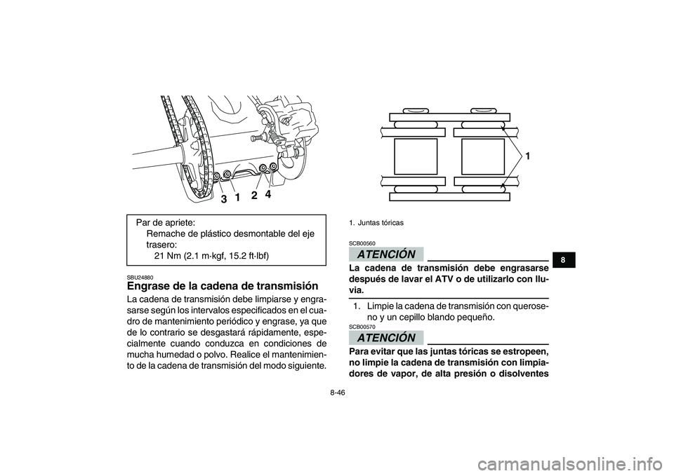 YAMAHA YFZ450 2009  Manuale de Empleo (in Spanish)  
8-46 
1
2
3
4
5
6
78
9
10
11
 
SBU24880 
Engrase de la cadena de transmisión  
La cadena de transmisión debe limpiarse y engra-
sarse según los intervalos especificados en el cua-
dro de mantenim