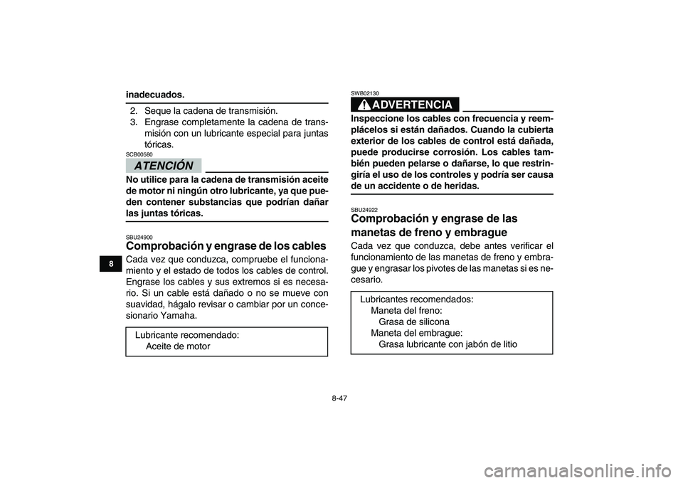 YAMAHA YFZ450 2009 Manuale de Empleo (in Spanish)
8-47
1
2
3
4
5
6
78
9
10
11
inadecuados.
2. Seque la cadena de transmisión.
3. Engrase completamente la cadena de trans-
misión con un lubricante especial para juntas
tóricas.
ATENCIÓN
SC YAMAHA YFZ450 2009 Manuale de Empleo (in Spanish)
8-47
1
2
3
4
5
6
78
9
10
11
inadecuados.
2. Seque la cadena de transmisión.
3. Engrase completamente la cadena de trans-
misión con un lubricante especial para juntas
tóricas.
ATENCIÓN
SC