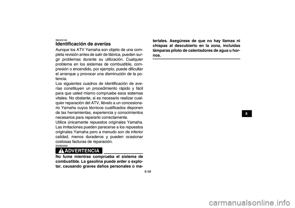 YAMAHA YFZ450 2009 Manuale de Empleo (in Spanish)
8-58
1
2
3
4
5
6
78
9
10
11
SBU25740
Identificación de averías
Aunque los ATV Yamaha son objeto de una com-
pleta revisión antes de salir de fábrica, pueden sur-
gir problemas durante su u YAMAHA YFZ450 2009 Manuale de Empleo (in Spanish)
8-58
1
2
3
4
5
6
78
9
10
11
SBU25740
Identificación de averías
Aunque los ATV Yamaha son objeto de una com-
pleta revisión antes de salir de fábrica, pueden sur-
gir problemas durante su u