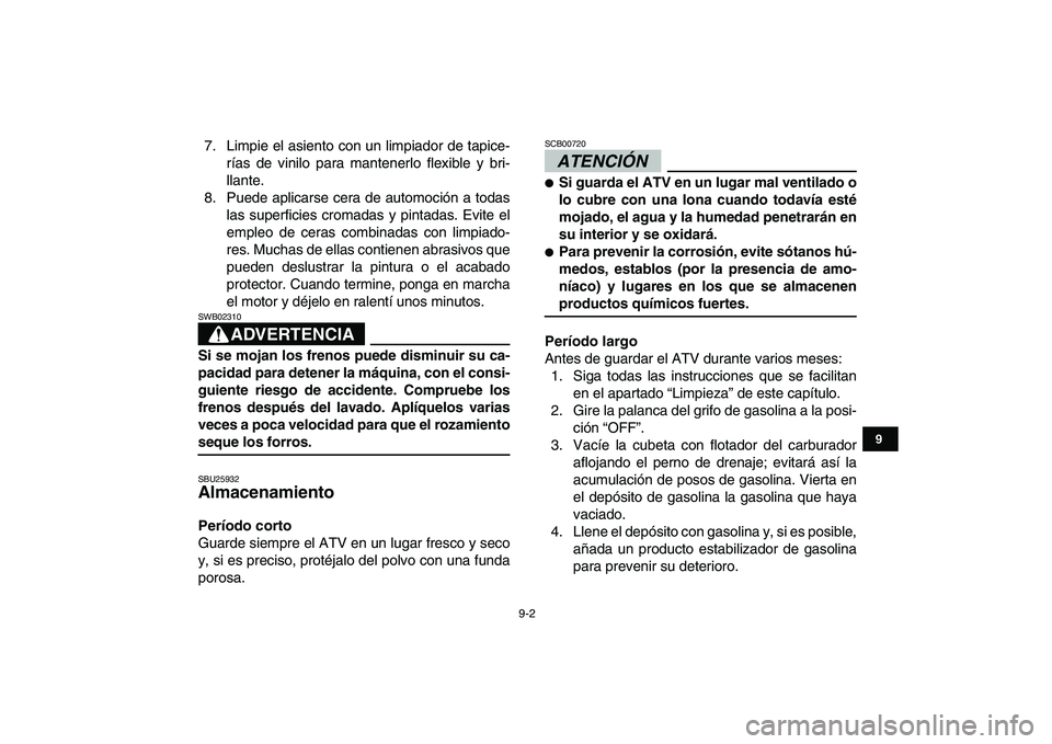 YAMAHA YFZ450 2009 Manuale de Empleo (in Spanish)
9-2
1
2
3
4
5
6
7
89
10
11
7. Limpie el asiento con un limpiador de tapice-
rías de vinilo para mantenerlo flexible y bri-
llante.
8. Puede aplicarse cera de automoción a todas
las superficies YAMAHA YFZ450 2009 Manuale de Empleo (in Spanish)
9-2
1
2
3
4
5
6
7
89
10
11
7. Limpie el asiento con un limpiador de tapice-
rías de vinilo para mantenerlo flexible y bri-
llante.
8. Puede aplicarse cera de automoción a todas
las superficies