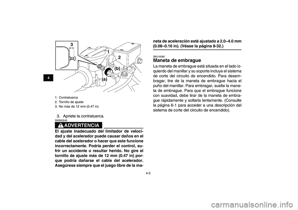 YAMAHA YFZ450 2009 Manuale de Empleo (in Spanish)
4-5
1
2
34
5
6
7
8
9
10
11
3. Apriete la contratuerca.
ADVERTENCIA
SWB00240
El ajuste inadecuado del limitador de veloci-
dad y del acelerador puede causar daños en el
cable del acelerador o YAMAHA YFZ450 2009 Manuale de Empleo (in Spanish)
4-5
1
2
34
5
6
7
8
9
10
11
3. Apriete la contratuerca.
ADVERTENCIA
SWB00240
El ajuste inadecuado del limitador de veloci-
dad y del acelerador puede causar daños en el
cable del acelerador o