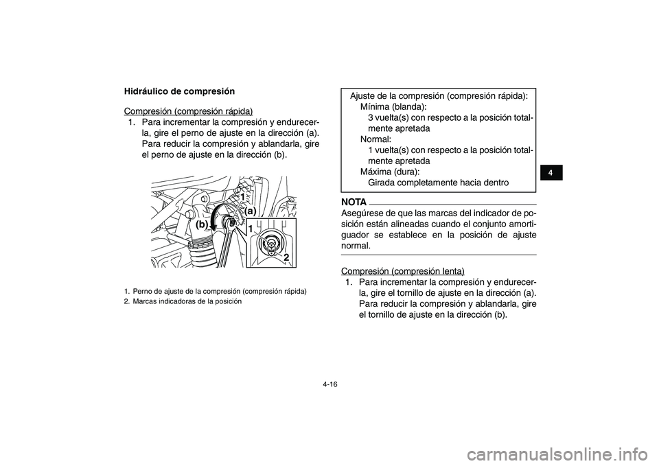 YAMAHA YFZ450 2009 Manuale de Empleo (in Spanish)
4-16
1
2
34
5
6
7
8
9
10
11
Hidráulico de compresión
Compresión (compresión rápida)
1. Para incrementar la compresión y endurecer-
la, gire el perno de ajuste en la dirección (a).
Para re YAMAHA YFZ450 2009 Manuale de Empleo (in Spanish)
4-16
1
2
34
5
6
7
8
9
10
11
Hidráulico de compresión
Compresión (compresión rápida)
1. Para incrementar la compresión y endurecer-
la, gire el perno de ajuste en la dirección (a).
Para re
