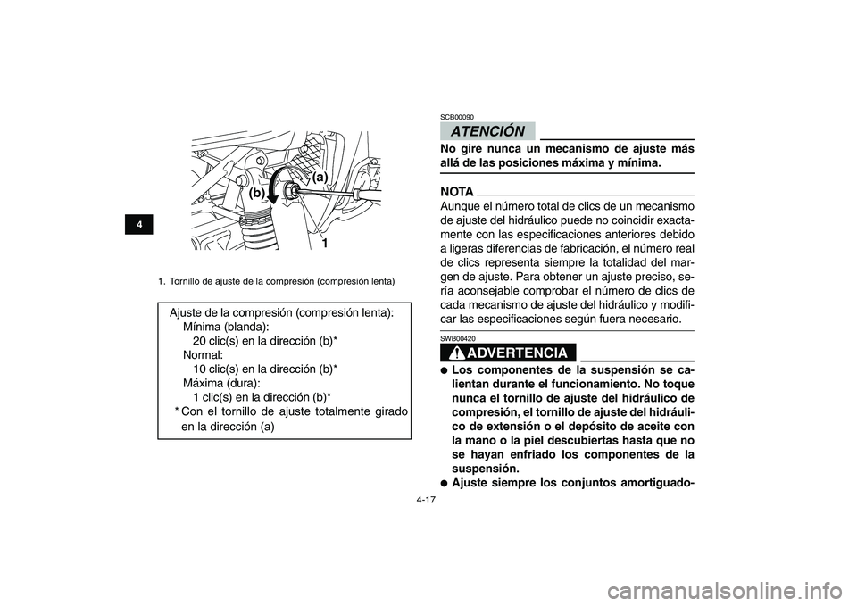 YAMAHA YFZ450 2009 Manuale de Empleo (in Spanish)
4-17
1
2
34
5
6
7
8
9
10
11
ATENCIÓN
SCB00090
No gire nunca un mecanismo de ajuste más
allá de las posiciones máxima y mínima.
NOTA
Aunque el número total de clics de un mecanismo
de a YAMAHA YFZ450 2009 Manuale de Empleo (in Spanish)
4-17
1
2
34
5
6
7
8
9
10
11
ATENCIÓN
SCB00090
No gire nunca un mecanismo de ajuste más
allá de las posiciones máxima y mínima.
NOTA
Aunque el número total de clics de un mecanismo
de a