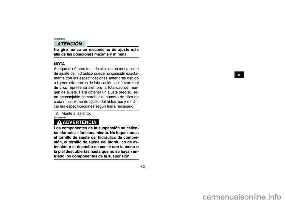 YAMAHA YFZ450 2009  Manuale de Empleo (in Spanish)  
4-24 
1
2
34
5
6
7
8
9
10
11
ATENCIÓN 
 
SCB00090  
No gire nunca un mecanismo de ajuste más 
allá de las posiciones máxima y mínima.
NOTA
 
Aunque el número total de clics de un mecanismo
de 