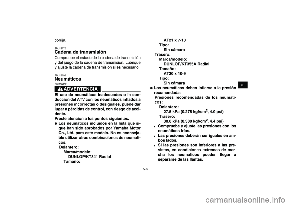 YAMAHA YFZ450 2009 Manuale de Empleo (in Spanish)
5-6
1
2
3
45
6
7
8
9
10
11
corrija.
SBU19770
Cadena de transmisión
Compruebe el estado de la cadena de transmisión
y del juego de la cadena de transmisión. Lubrique
y ajuste la cadena de t YAMAHA YFZ450 2009 Manuale de Empleo (in Spanish)
5-6
1
2
3
45
6
7
8
9
10
11
corrija.
SBU19770
Cadena de transmisión
Compruebe el estado de la cadena de transmisión
y del juego de la cadena de transmisión. Lubrique
y ajuste la cadena de t