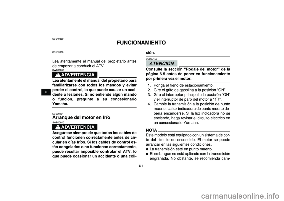 YAMAHA YFZ450 2009 Manuale de Empleo (in Spanish)
6-1
1
2
3
4
56
7
8
9
10
11
SBU19880
FUNCIONAMIENTO
SBU19900
Lea atentamente el manual del propietario antes
de empezar a conducir el ATV.
ADVERTENCIA
SWB00630
Lea atentamente el manual del YAMAHA YFZ450 2009 Manuale de Empleo (in Spanish)
6-1
1
2
3
4
56
7
8
9
10
11
SBU19880
FUNCIONAMIENTO
SBU19900
Lea atentamente el manual del propietario antes
de empezar a conducir el ATV.
ADVERTENCIA
SWB00630
Lea atentamente el manual del