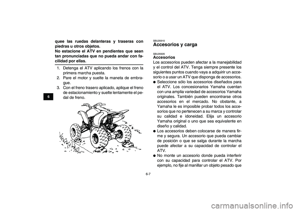 YAMAHA YFZ450 2009 Manuale de Empleo (in Spanish)
6-7
1
2
3
4
56
7
8
9
10
11
quee las ruedas delanteras y traseras con
piedras u otros objetos.
No estacione el ATV en pendientes que sean
tan pronunciadas que no pueda andar con fa-
cilidad por e YAMAHA YFZ450 2009 Manuale de Empleo (in Spanish)
6-7
1
2
3
4
56
7
8
9
10
11
quee las ruedas delanteras y traseras con
piedras u otros objetos.
No estacione el ATV en pendientes que sean
tan pronunciadas que no pueda andar con fa-
cilidad por e